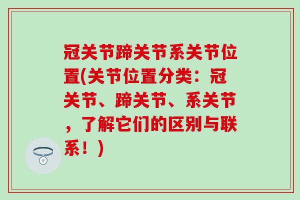 冠关节蹄关节系关节位置(关节位置分类:冠关节、蹄关节、系关节,了解它们的区别与联系!)-第1张图片-氨糖科普网 冠关节蹄关节系关节位置(关节位置分类:冠关节、蹄关节、系关节,了解它们的区别与联系!)-第1张图片-氨糖科普网