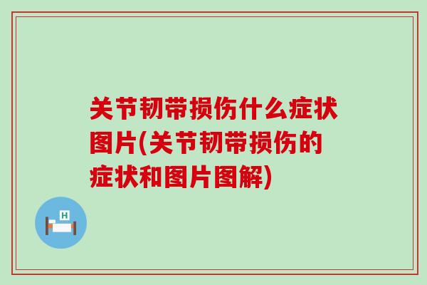 关节韧带损伤什么症状图片(关节韧带损伤的症状和图片图解)-第1张图片-氨糖科普网 关节韧带损伤什么症状图片(关节韧带损伤的症状和图片图解)-第1张图片-氨糖科普网