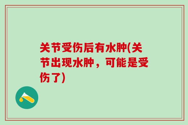 关节受伤后有水肿(关节出现水肿,可能是受伤了)-第1张图片-氨糖科普网 关节受伤后有水肿(关节出现水肿,可能是受伤了)-第1张图片-氨糖科普网