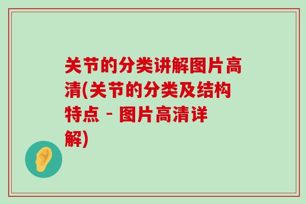 关节的分类讲解图片高清(关节的分类及结构特点 - 图片高清详解)-第1张图片-氨糖科普网 关节的分类讲解图片高清(关节的分类及结构特点 - 图片高清详解)-第1张图片-氨糖科普网