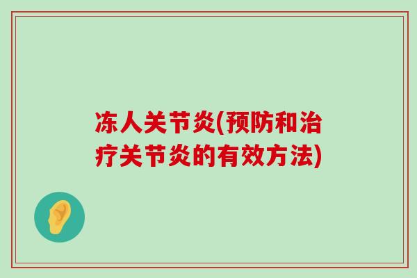 冻人关节炎(预防和治疗关节炎的有效方法)-第1张图片-氨糖科普网 冻人关节炎(预防和治疗关节炎的有效方法)-第1张图片-氨糖科普网