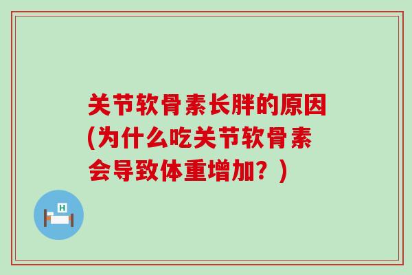 关节软骨素长胖的原因(为什么吃关节软骨素会导致体重增加？)-第1张图片-氨糖科普网