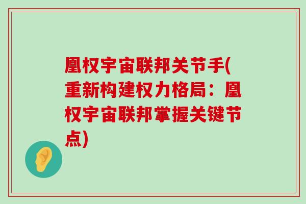凰权宇宙联邦关节手(重新构建权力格局:凰权宇宙联邦掌握关键节点)-第1张图片-氨糖科普网 凰权宇宙联邦关节手(重新构建权力格局:凰权宇宙联邦掌握关键节点)-第1张图片-氨糖科普网