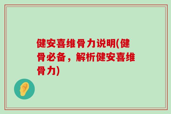 健安喜维骨力说明(健骨必备，解析健安喜维骨力)-第1张图片-氨糖科普网