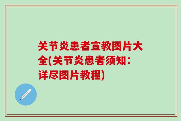 关节炎患者宣教图片大全(关节炎患者须知:详尽图片教程)-第1张图片-氨糖科普网 关节炎患者宣教图片大全(关节炎患者须知:详尽图片教程)-第1张图片-氨糖科普网