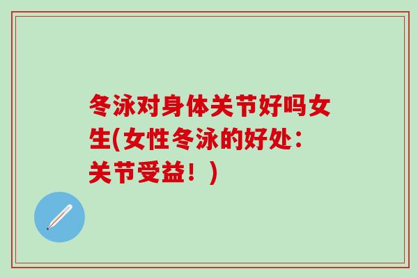 冬泳对身体关节好吗女生(女性冬泳的好处:关节受益!)-第1张图片-氨糖科普网 冬泳对身体关节好吗女生(女性冬泳的好处:关节受益!)-第1张图片-氨糖科普网