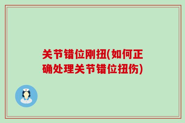 关节错位刚扭(如何正确处理关节错位扭伤)-第1张图片-氨糖科普网 关节错位刚扭(如何正确处理关节错位扭伤)-第1张图片-氨糖科普网