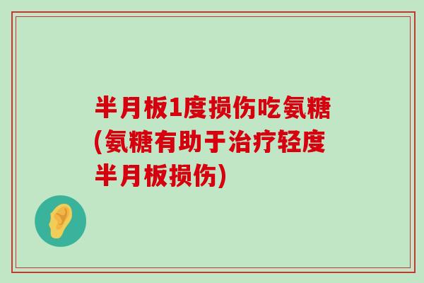 半月板1度损伤吃氨糖(氨糖有助于治疗轻度半月板损伤)-第1张图片-氨糖科普网 半月板1度损伤吃氨糖(氨糖有助于治疗轻度半月板损伤)-第1张图片-氨糖科普网