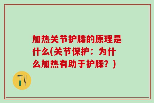 加热关节护膝的原理是什么(关节保护:为什么加热有助于护膝?)-第1张图片-氨糖科普网 加热关节护膝的原理是什么(关节保护:为什么加热有助于护膝?)-第1张图片-氨糖科普网