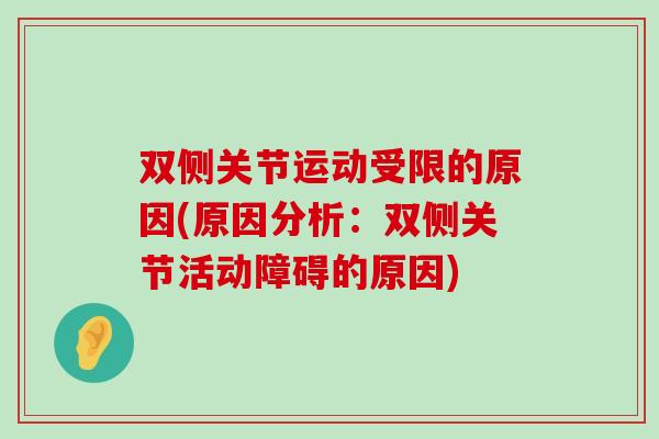 双侧关节运动受限的原因(原因分析:双侧关节活动障碍的原因)-第1张图片-氨糖科普网 双侧关节运动受限的原因(原因分析:双侧关节活动障碍的原因)-第1张图片-氨糖科普网