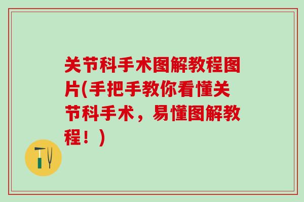 关节科手术图解教程图片(手把手教你看懂关节科手术,易懂图解教程!)-第1张图片-氨糖科普网 关节科手术图解教程图片(手把手教你看懂关节科手术,易懂图解教程!)-第1张图片-氨糖科普网