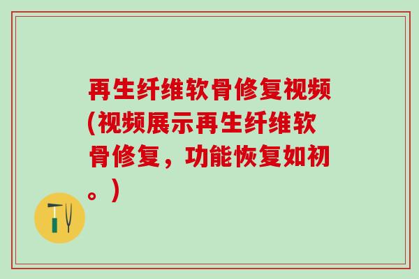 再生纤维软骨修复视频(视频展示再生纤维软骨修复，功能恢复如初。)-第1张图片-氨糖科普网