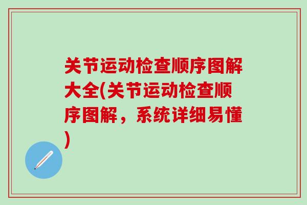 关节运动检查顺序图解大全(关节运动检查顺序图解,系统详细易懂)-第1张图片-氨糖科普网 关节运动检查顺序图解大全(关节运动检查顺序图解,系统详细易懂)-第1张图片-氨糖科普网