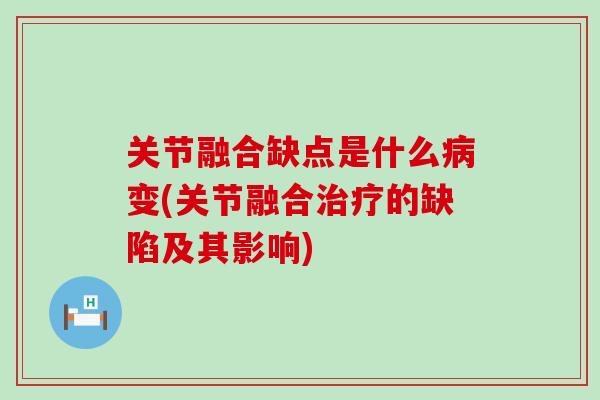 关节融合缺点是什么病变(关节融合治疗的缺陷及其影响)-第1张图片-氨糖科普网 关节融合缺点是什么病变(关节融合治疗的缺陷及其影响)-第1张图片-氨糖科普网