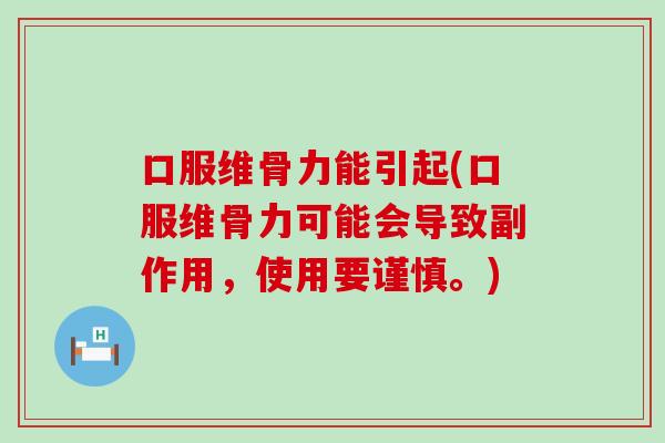 口服维骨力能引起(口服维骨力可能会导致副作用,使用要谨慎。)-第1张图片-氨糖科普网 口服维骨力能引起(口服维骨力可能会导致副作用,使用要谨慎。)-第1张图片-氨糖科普网