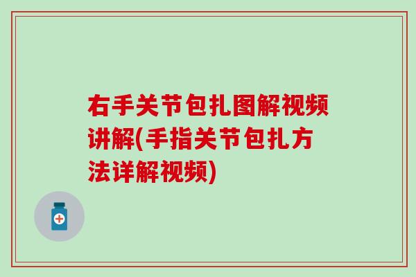 右手关节包扎图解视频讲解(手指关节包扎方法详解视频)-第1张图片-氨糖科普网 右手关节包扎图解视频讲解(手指关节包扎方法详解视频)-第1张图片-氨糖科普网