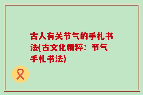 古人有关节气的手札书法(古文化精粹：节气手札书法)-第1张图片-氨糖科普网