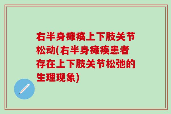 右半身瘫痪上下肢关节松动(右半身瘫痪患者存在上下肢关节松弛的生理现象)-第1张图片-氨糖科普网 右半身瘫痪上下肢关节松动(右半身瘫痪患者存在上下肢关节松弛的生理现象)-第1张图片-氨糖科普网