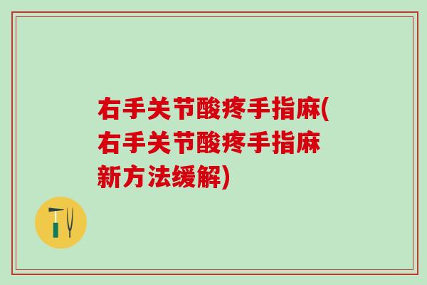 右手关节酸疼手指麻(右手关节酸疼手指麻 新方法缓解)-第1张图片-氨糖科普网