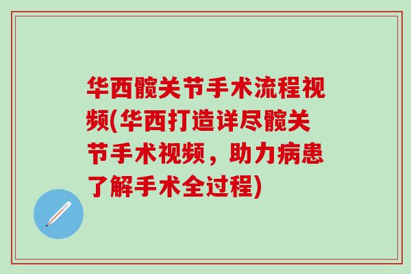 华西髋关节手术流程视频(华西打造详尽髋关节手术视频,助力病患了解手术全过程)-第1张图片-氨糖科普网 华西髋关节手术流程视频(华西打造详尽髋关节手术视频,助力病患了解手术全过程)-第1张图片-氨糖科普网