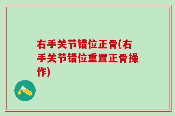 右手关节错位正骨(右手关节错位重置正骨操作)-第1张图片-氨糖科普网