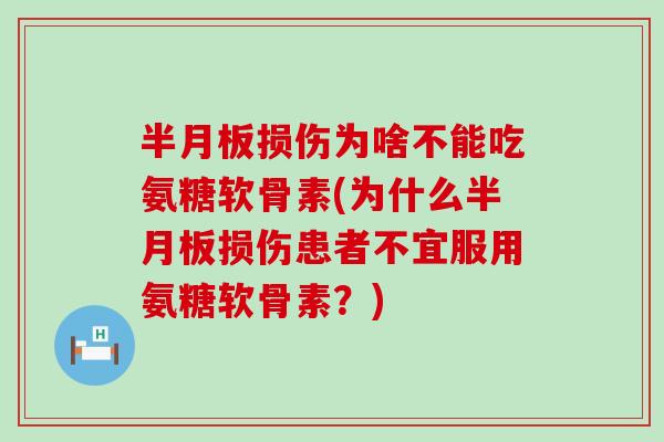 半月板损伤为啥不能吃氨糖软骨素(为什么半月板损伤患者不宜服用氨糖软骨素？)-第1张图片-氨糖科普网
