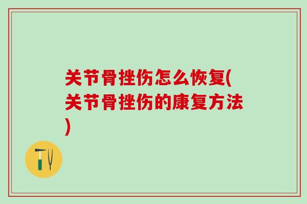 关节骨挫伤怎么恢复(关节骨挫伤的康复方法)-第1张图片-氨糖科普网