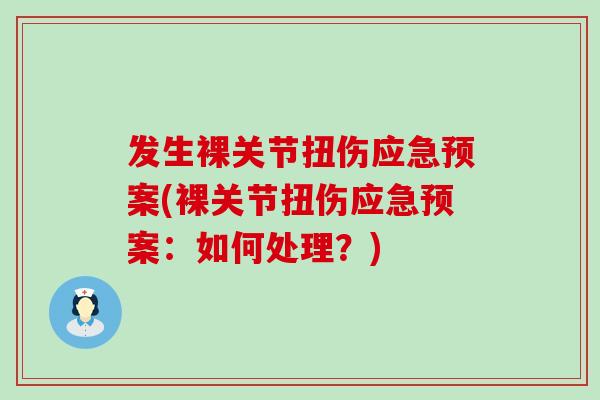 发生裸关节扭伤应急预案(裸关节扭伤应急预案:如何处理?)-第1张图片-氨糖科普网 发生裸关节扭伤应急预案(裸关节扭伤应急预案:如何处理?)-第1张图片-氨糖科普网