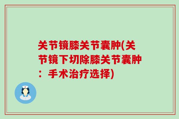 关节镜膝关节囊肿(关节镜下切除膝关节囊肿：手术治疗选择)-第1张图片-氨糖科普网