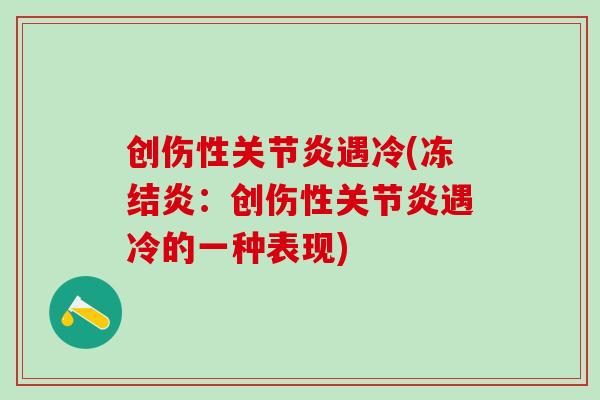 创伤性关节炎遇冷(冻结炎：创伤性关节炎遇冷的一种表现)-第1张图片-氨糖科普网