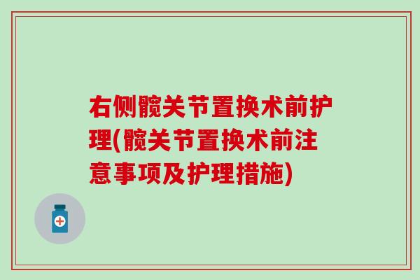 右侧髋关节置换术前护理(髋关节置换术前注意事项及护理措施)-第1张图片-氨糖科普网 右侧髋关节置换术前护理(髋关节置换术前注意事项及护理措施)-第1张图片-氨糖科普网
