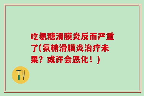 吃氨糖滑膜炎反而严重了(氨糖滑膜炎治疗未果?或许会恶化!)-第1张图片-氨糖科普网 吃氨糖滑膜炎反而严重了(氨糖滑膜炎治疗未果?或许会恶化!)-第1张图片-氨糖科普网