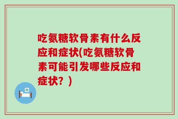 吃氨糖软骨素有什么反应和症状(吃氨糖软骨素可能引发哪些反应和症状？)-第1张图片-氨糖科普网