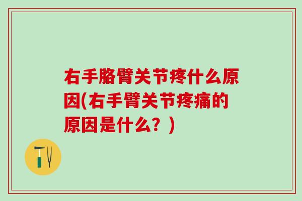 右手胳臂关节疼什么原因(右手臂关节疼痛的原因是什么？)-第1张图片-氨糖科普网