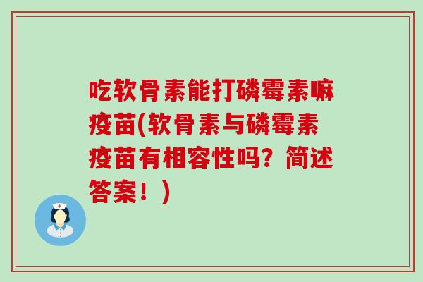吃软骨素能打磷霉素嘛疫苗(软骨素与磷霉素疫苗有相容性吗?简述答案!)-第1张图片-氨糖科普网 吃软骨素能打磷霉素嘛疫苗(软骨素与磷霉素疫苗有相容性吗?简述答案!)-第1张图片-氨糖科普网