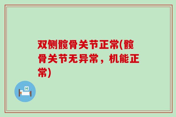 双侧髋骨关节正常(髋骨关节无异常，机能正常)-第1张图片-氨糖科普网