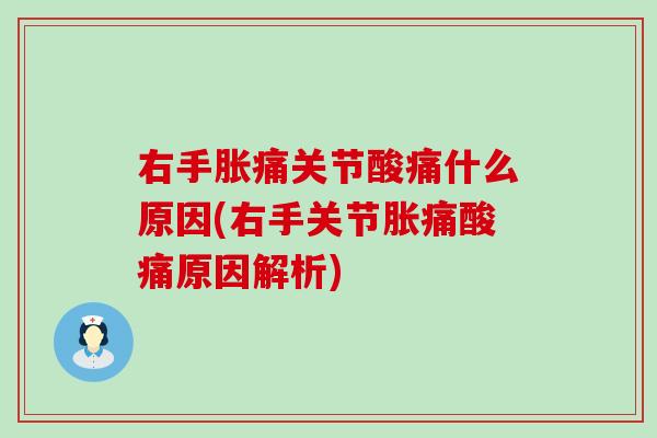 右手胀痛关节酸痛什么原因(右手关节胀痛酸痛原因解析)-第1张图片-氨糖科普网 右手胀痛关节酸痛什么原因(右手关节胀痛酸痛原因解析)-第1张图片-氨糖科普网