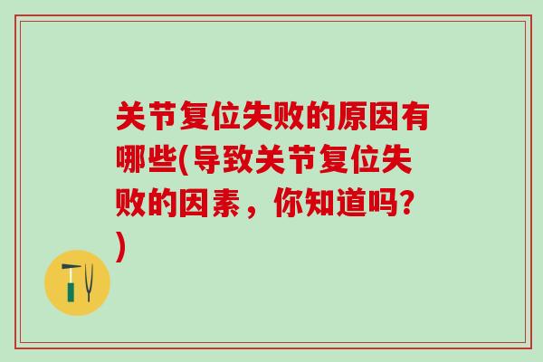 关节复位失败的原因有哪些(导致关节复位失败的因素,你知道吗?)-第1张图片-氨糖科普网 关节复位失败的原因有哪些(导致关节复位失败的因素,你知道吗?)-第1张图片-氨糖科普网