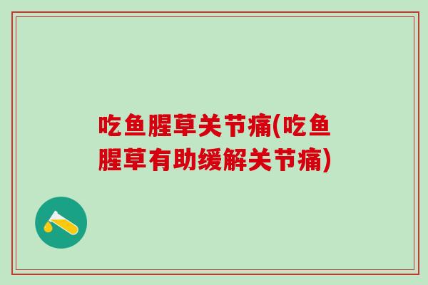 吃鱼腥草关节痛(吃鱼腥草有助缓解关节痛)-第1张图片-氨糖科普网 吃鱼腥草关节痛(吃鱼腥草有助缓解关节痛)-第1张图片-氨糖科普网