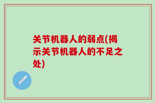 关节机器人的弱点(揭示关节机器人的不足之处)-第1张图片-氨糖科普网