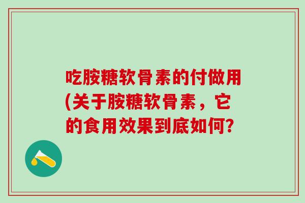 吃胺糖软骨素的付做用(关于胺糖软骨素,它的食用效果到底如何?-第1张图片-氨糖科普网 吃胺糖软骨素的付做用(关于胺糖软骨素,它的食用效果到底如何?-第1张图片-氨糖科普网