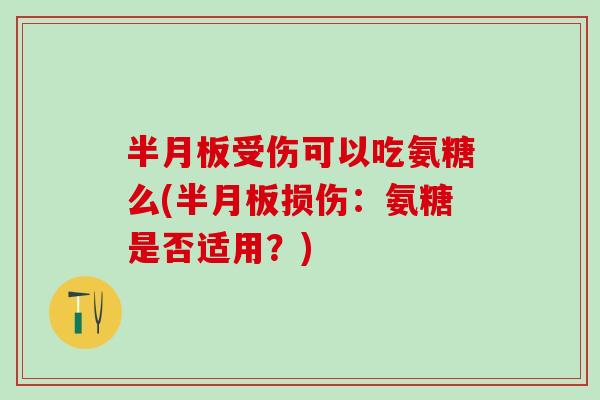 半月板受伤可以吃氨糖么(半月板损伤:氨糖是否适用?)-第1张图片-氨糖科普网 半月板受伤可以吃氨糖么(半月板损伤:氨糖是否适用?)-第1张图片-氨糖科普网