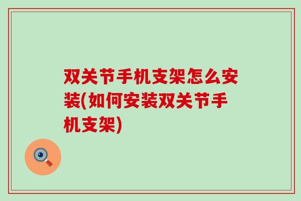 双关节手机支架怎么安装(如何安装双关节手机支架)-第1张图片-氨糖科普网 双关节手机支架怎么安装(如何安装双关节手机支架)-第1张图片-氨糖科普网