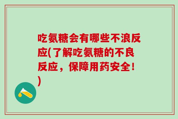 吃氨糖会有哪些不浪反应(了解吃氨糖的不良反应，保障用药安全！)-第1张图片-氨糖科普网