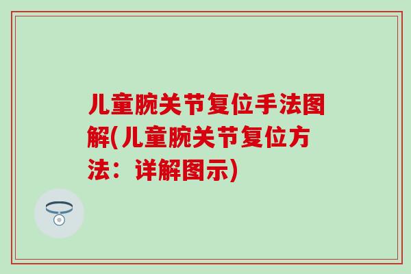 儿童腕关节复位手法图解(儿童腕关节复位方法:详解图示)-第1张图片-氨糖科普网 儿童腕关节复位手法图解(儿童腕关节复位方法:详解图示)-第1张图片-氨糖科普网