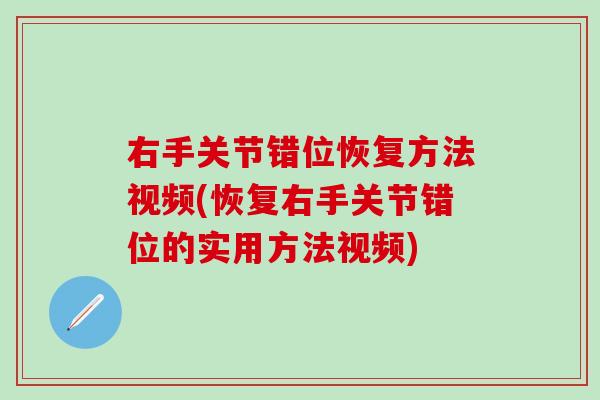 右手关节错位恢复方法视频(恢复右手关节错位的实用方法视频)-第1张图片-氨糖科普网