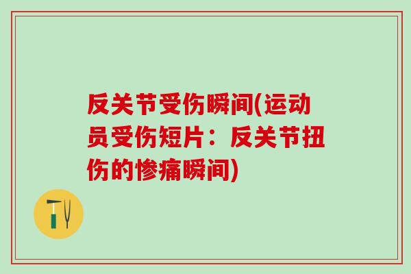 反关节受伤瞬间(运动员受伤短片:反关节扭伤的惨痛瞬间)-第1张图片-氨糖科普网 反关节受伤瞬间(运动员受伤短片:反关节扭伤的惨痛瞬间)-第1张图片-氨糖科普网