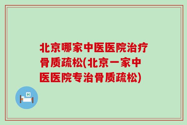北京哪家中医医院治疗骨质疏松(北京一家中医医院专治骨质疏松)-第1张图片-氨糖科普网 北京哪家中医医院治疗骨质疏松(北京一家中医医院专治骨质疏松)-第1张图片-氨糖科普网