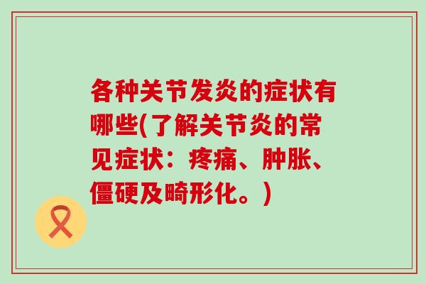 各种关节发炎的症状有哪些(了解关节炎的常见症状:疼痛、肿胀、僵硬及畸形化。)-第1张图片-氨糖科普网 各种关节发炎的症状有哪些(了解关节炎的常见症状:疼痛、肿胀、僵硬及畸形化。)-第1张图片-氨糖科普网