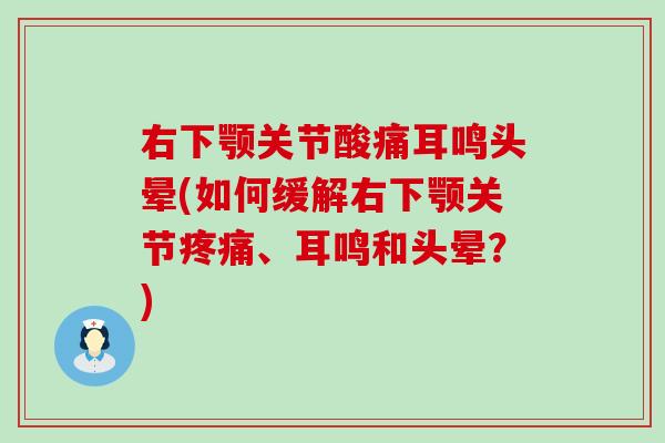 右下颚关节酸痛耳鸣头晕(如何缓解右下颚关节疼痛、耳鸣和头晕?)-第1张图片-氨糖科普网 右下颚关节酸痛耳鸣头晕(如何缓解右下颚关节疼痛、耳鸣和头晕?)-第1张图片-氨糖科普网